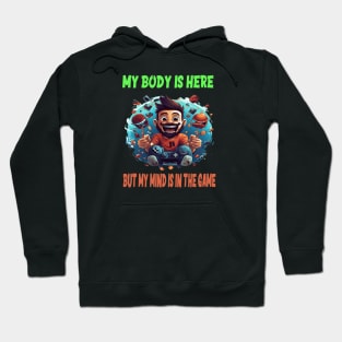 My body is here, but my mind is in the game Hoodie